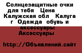 Солнцезащитные очки для тебя › Цена ­ 180 - Калужская обл., Калуга г. Одежда, обувь и аксессуары » Аксессуары   
